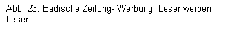 Textfeld: Abb. 23: Badische Zeitung- Werbung. Leser werben Leser