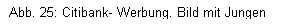 Textfeld: Abb. 25: Citibank- Werbung. Bild mit Jungen